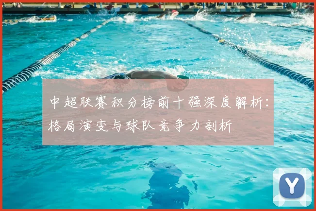 中超联赛积分榜前十强深度解析:格局演变与球队竞争力剖析