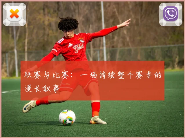 联赛与比赛:一场持续整个赛季的漫长叙事